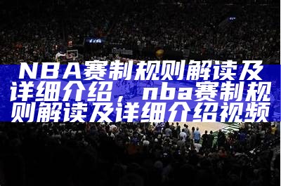 NBA赛制规则解读及详细介绍，nba赛制规则解读及详细介绍视频