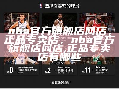 nba官方旗舰店网店，正品专卖店，nba官方旗舰店网店,正品专卖店有哪些