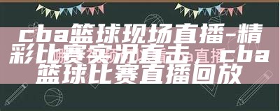 CBA今晚篮球赛直播实时更新，今晚cba联赛