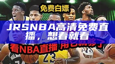 JRS NBA高清免费直播，想看就看