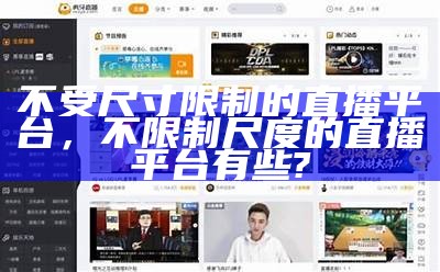 不受尺寸限制的直播平台，不限制尺度的直播平台有些?