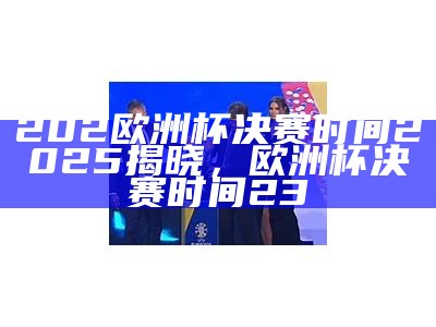 2025欧洲杯预选赛赛程安排，2024年欧洲杯预选赛