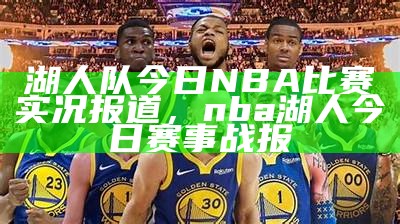 湖人队今日NBA比赛实况报道，nba湖人今日赛事战报