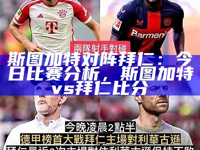 斯图加特对阵拜仁：今日比赛分析，斯图加特vs拜仁比分