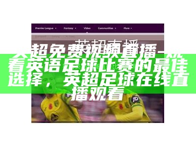 免费直播：利物浦vs阿森纳比赛实况直播，10.31利物浦vs阿森纳比分预测