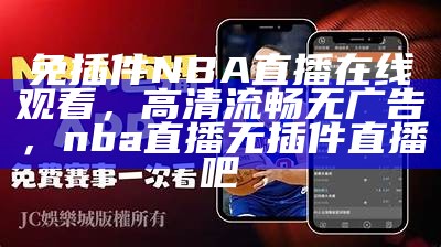 免插件NBA直播在线观看，高清流畅无广告，nba直播无插件直播吧