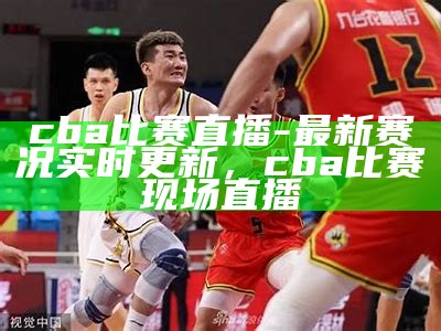 今晚CBA男篮比赛赛程预告，今晚cba最新消息