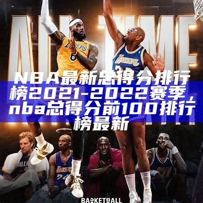 NBA最新总得分排行榜2021-2022赛季，nba总得分前100排行榜最新