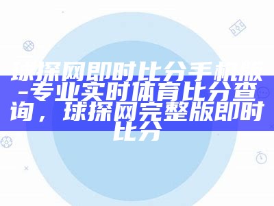 球探网即时比分手机版-专业实时体育比分查询，球探网完整版即时比分