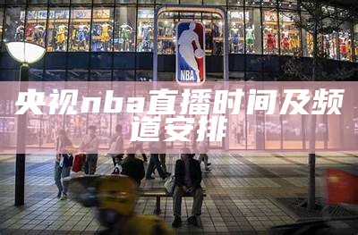 央视nba直播时间及频道安排