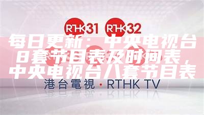 每日更新：中央电视台8套节目表及时间表，中央电视台八套节目表